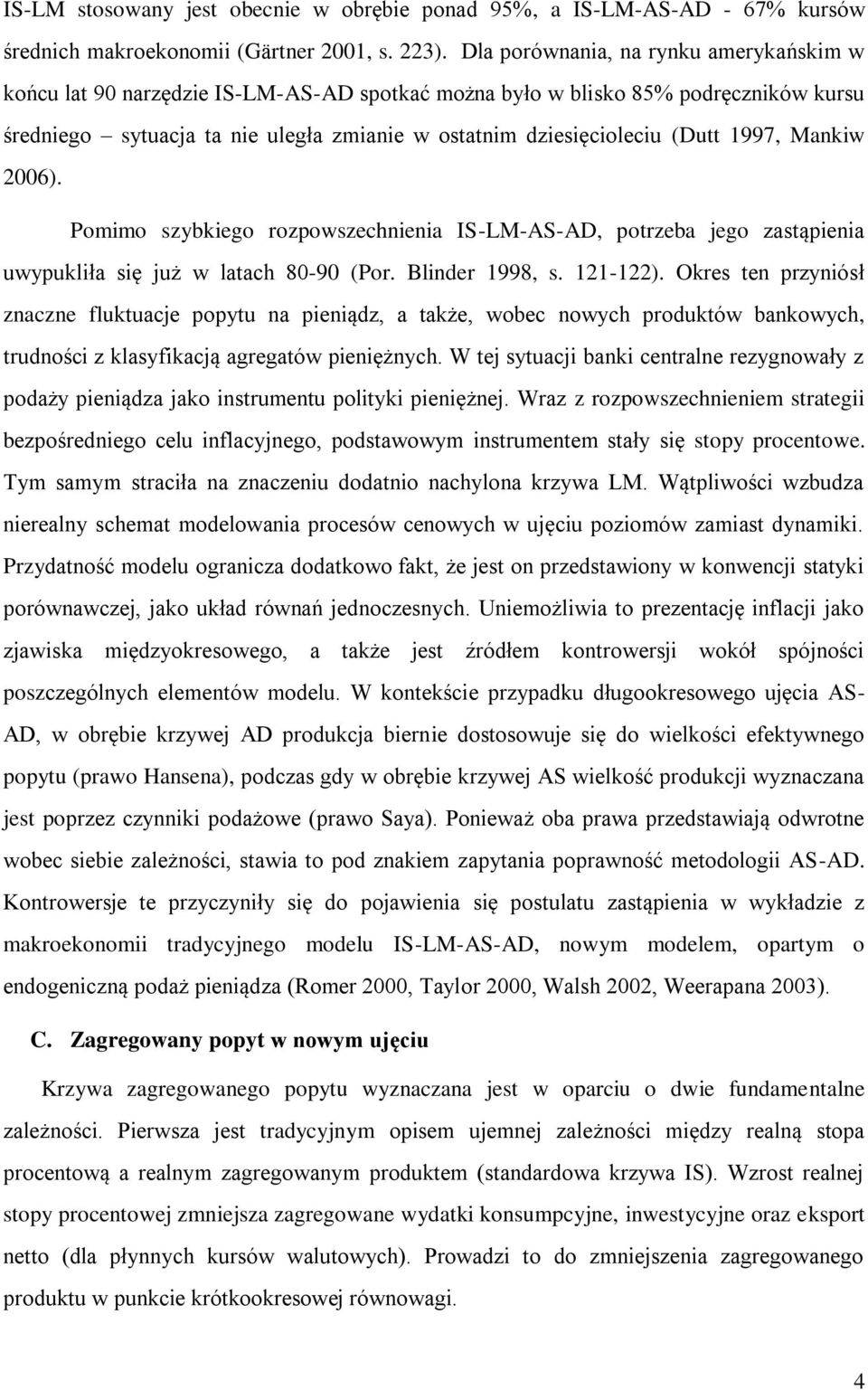 1997, Mankiw 2006). Pomimo szybkiego rozpowszechnienia IS-LM-AS-AD, potrzeba jego zastąpienia uwypukliła się już w latach 80-90 (Por. Blinder 1998, s. 121-122).