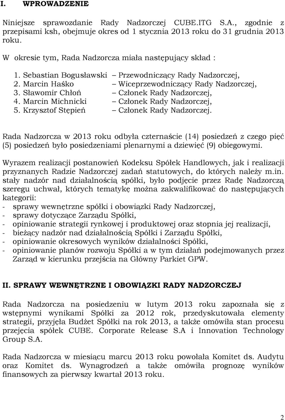 Sławomir Chłoń Członek Rady Nadzorczej, 4. Marcin Michnicki Członek Rady Nadzorczej, 5. Krzysztof Stępień Członek Rady Nadzorczej.