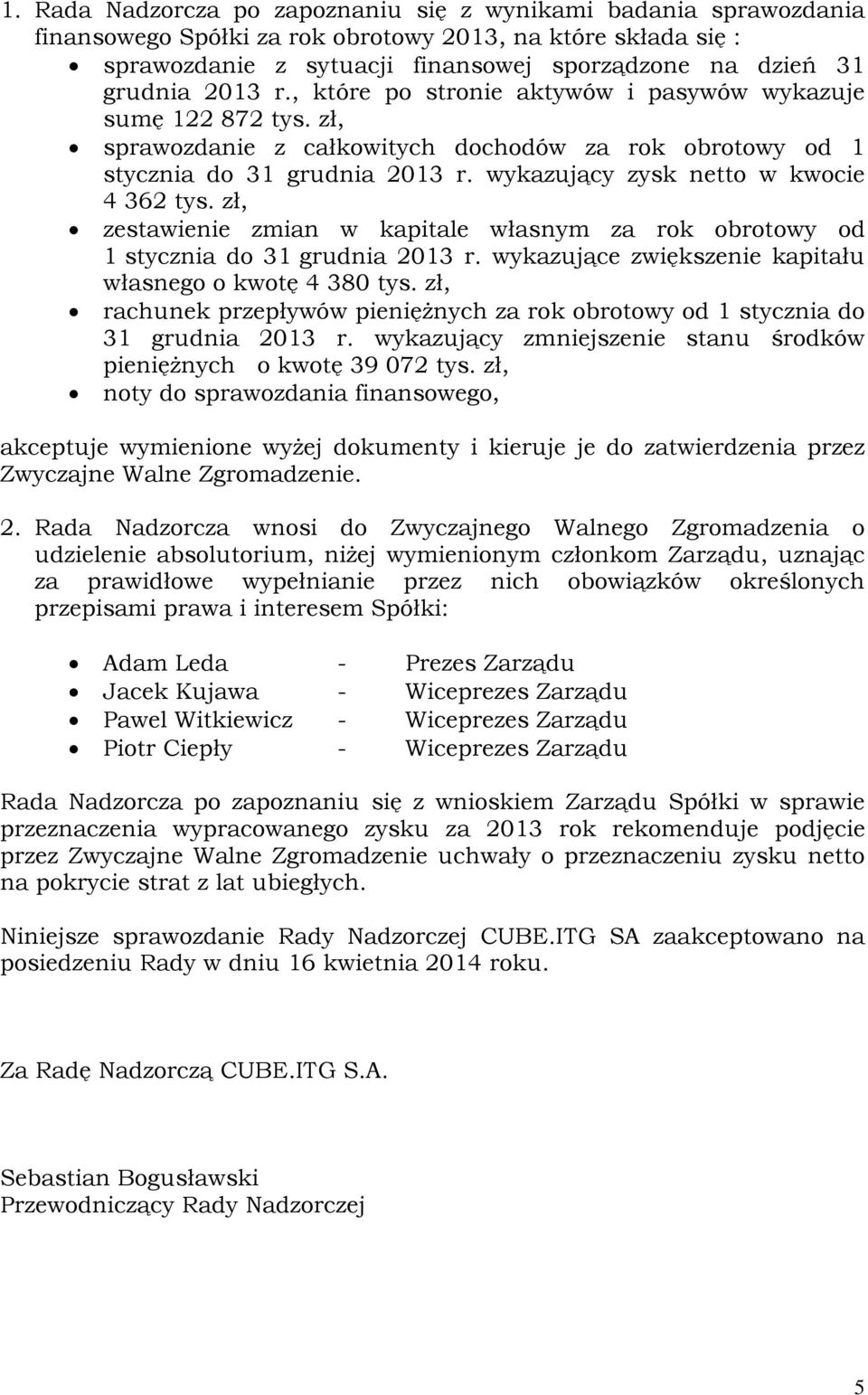 wykazujący zysk netto w kwocie 4 362 tys. zł, zestawienie zmian w kapitale własnym za rok obrotowy od 1 stycznia do 31 grudnia 2013 r. wykazujące zwiększenie kapitału własnego o kwotę 4 380 tys.