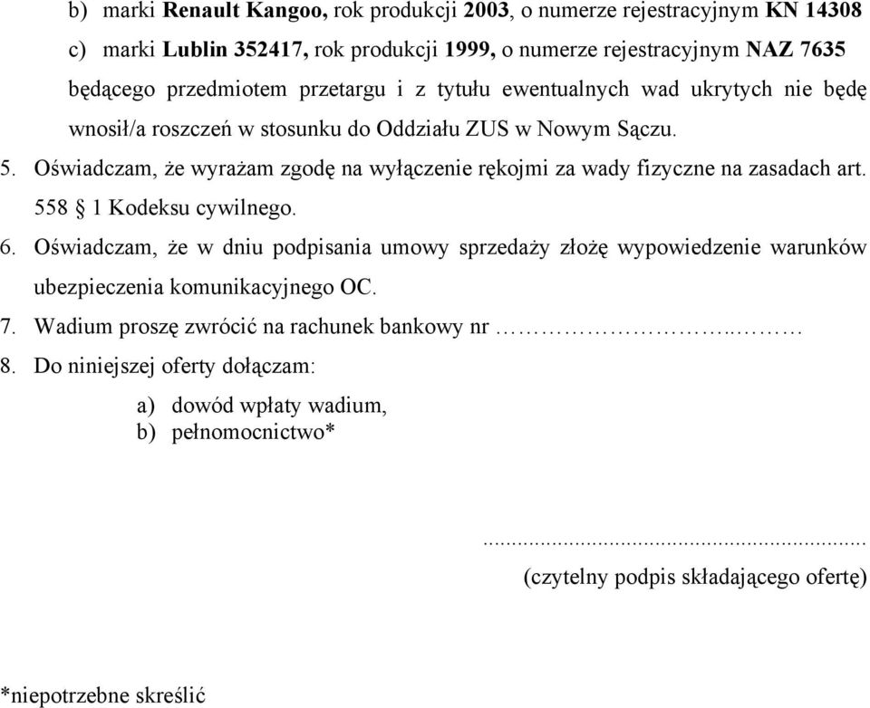 Oświadczam, że wyrażam zgodę na wyłączenie rękojmi za wady fizyczne na zasadach art. 558 1 Kodeksu cywilnego. 6.