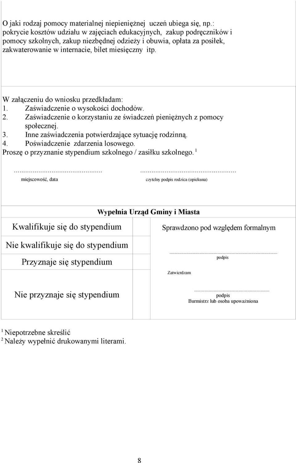 W załączeniu do wniosku przedkładam: 1. Zaświadczenie o wysokości dochodów. 2. Zaświadczenie o korzystaniu ze świadczeń pieniężnych z pomocy społecznej. 3.