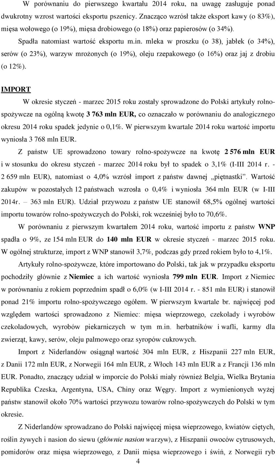 mleka w proszku (o 38), jabłek (o 34%), serów (o 23%), warzyw mrożonych (o 19%), oleju rzepakowego (o 16%) oraz jaj z drobiu (o 12%).