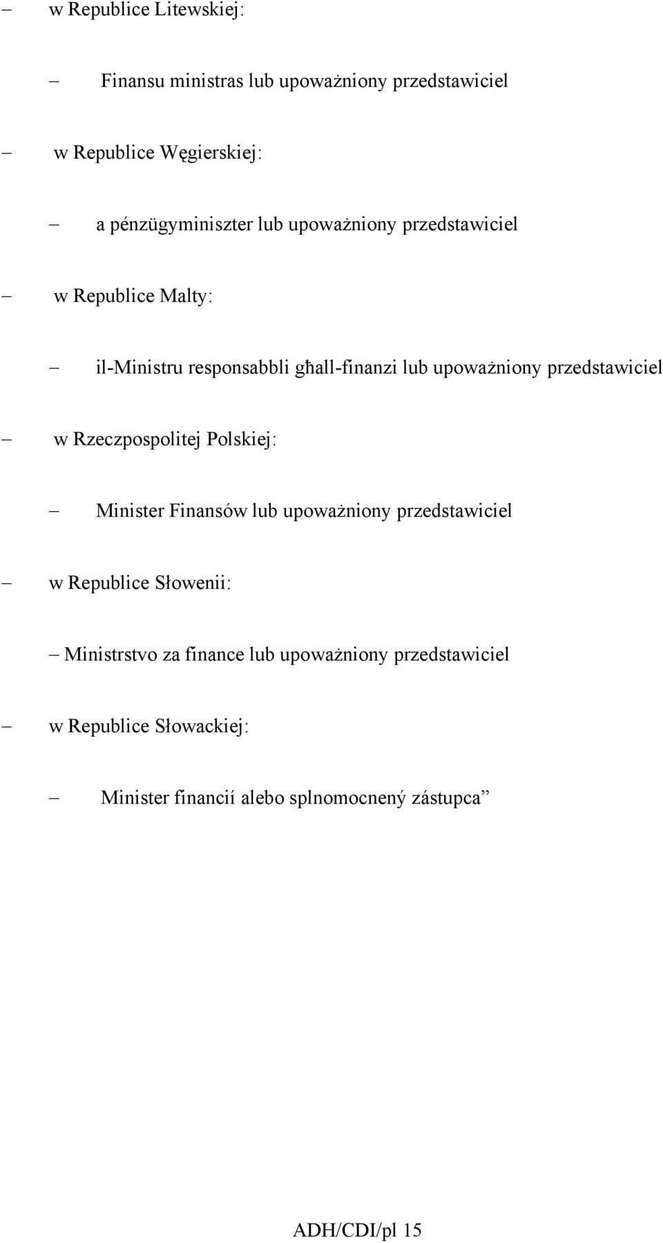 przedstawiciel w Rzeczpospolitej Polskiej: Minister Finansów lub upoważniony przedstawiciel w Republice Słowenii: