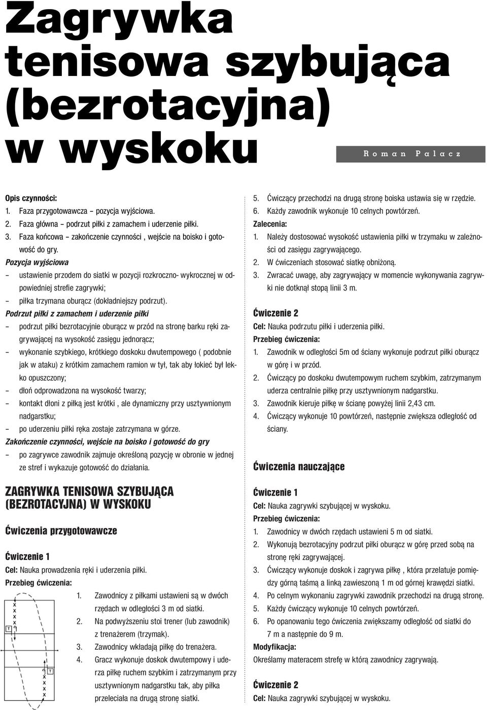 Pozycja wyjêciowa ustawienie przodem do siatki w pozycji rozkroczno- wykrocznej w odpowiedniej strefie zagrywki; pi ka trzymana oburàcz (dok adniejszy podrzut).