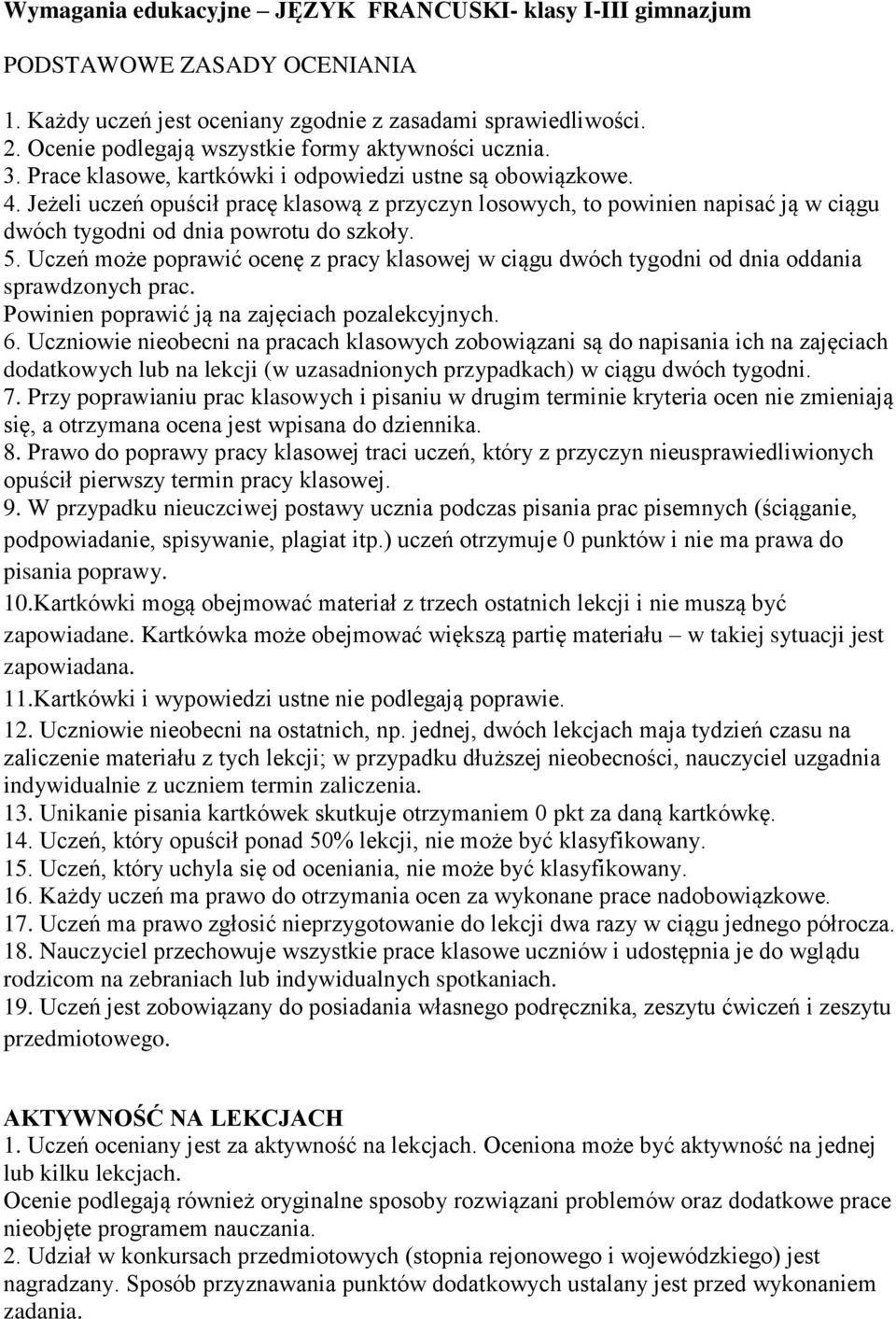 Jeżeli uczeń opuścił pracę klasową z przyczyn losowych, to powinien napisać ją w ciągu dwóch tygodni od dnia powrotu do szkoły. 5.