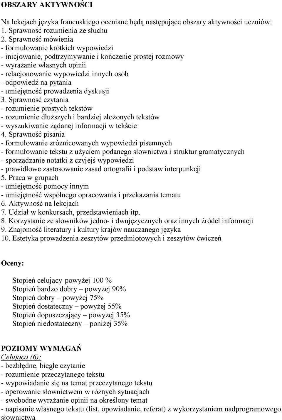 pytania - umiejętność prowadzenia dyskusji 3. Sprawność czytania - rozumienie prostych tekstów - rozumienie dłuższych i bardziej złożonych tekstów - wyszukiwanie żądanej informacji w tekście 4.