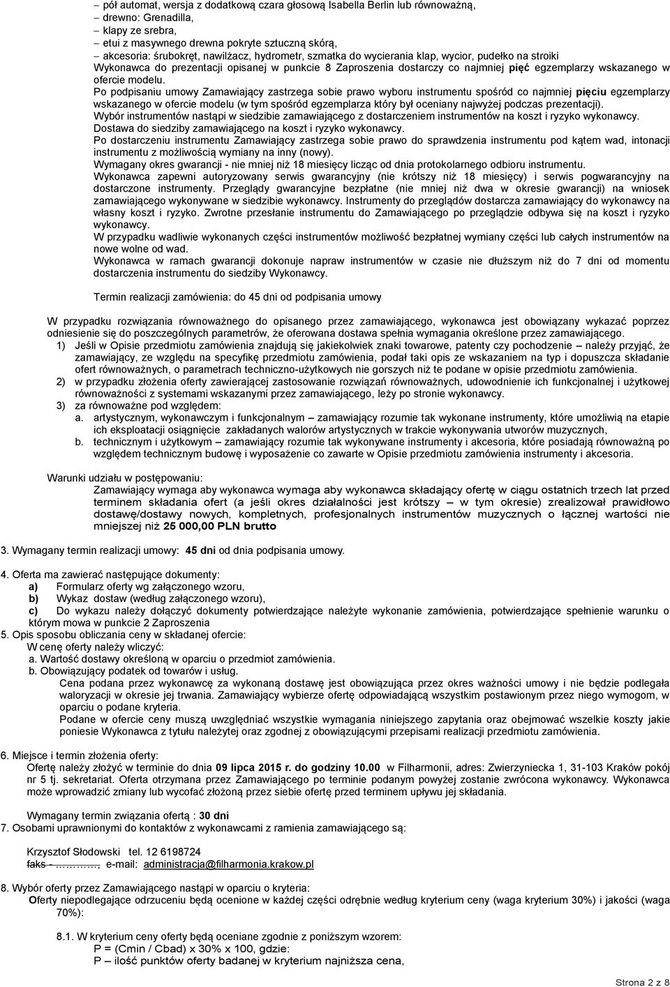 Po podpisaniu umowy Zamawiający zastrzega sobie prawo wyboru instrumentu spośród co najmniej pięciu egzemplarzy wskazanego w ofercie modelu (w tym spośród egzemplarza który był oceniany najwyżej