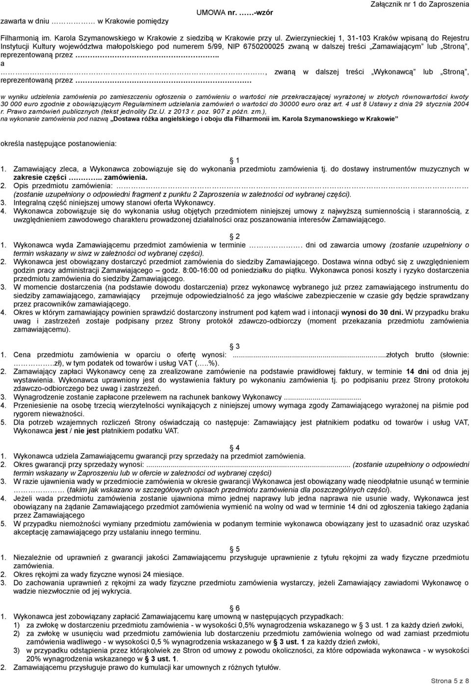 . a, zwaną w dalszej treści Wykonawcą lub Stroną, reprezentowaną przez w wyniku udzielenia zamówienia po zamieszczeniu ogłoszenia o zamówieniu o wartości nie przekraczającej wyrażonej w złotych