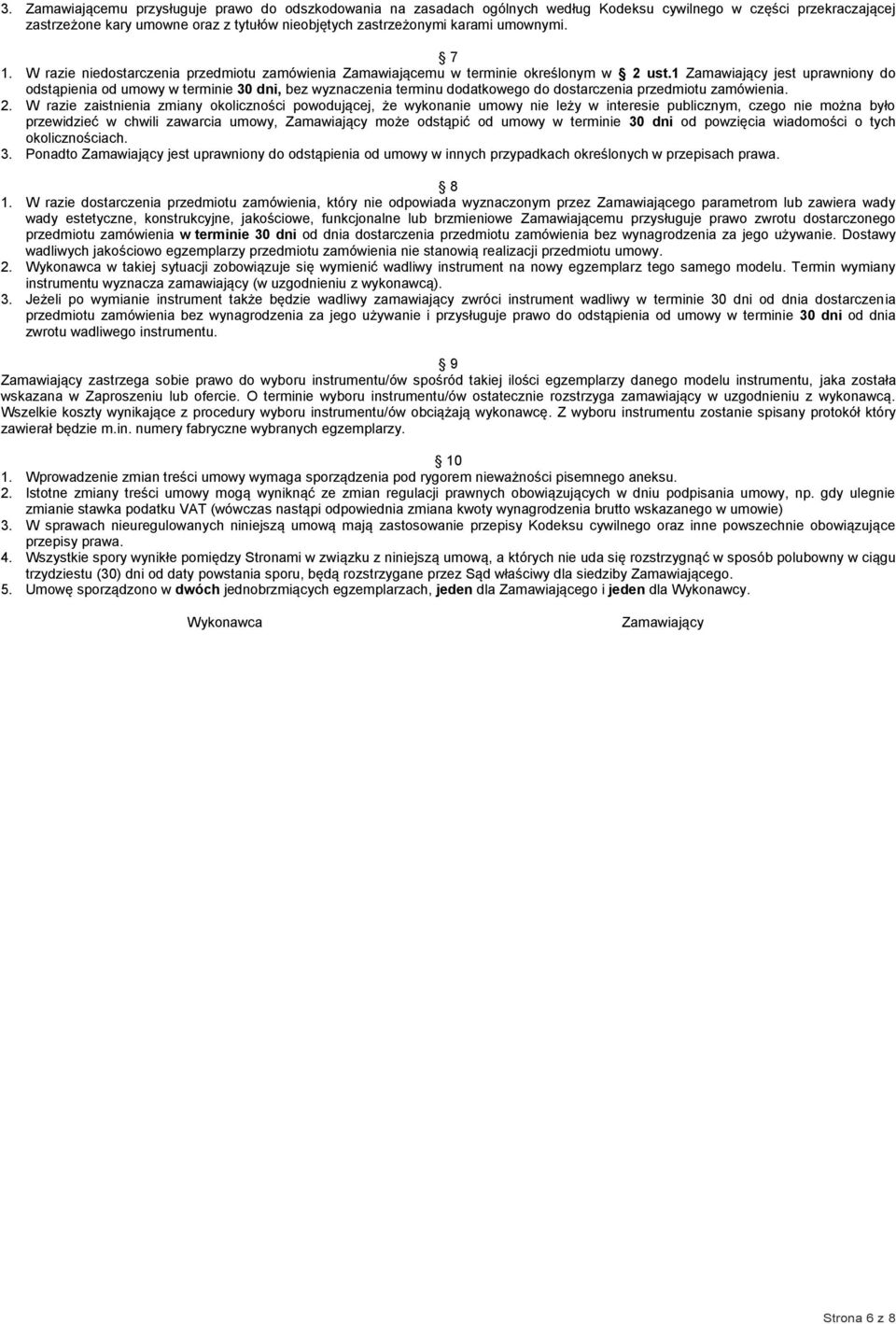 1 Zamawiający jest uprawniony do odstąpienia od umowy w terminie 30 dni, bez wyznaczenia terminu dodatkowego do dostarczenia przedmiotu zamówienia. 2.