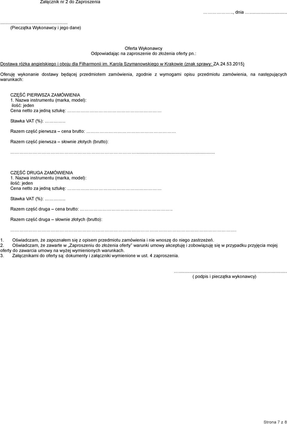 2015) Oferuję wykonanie dostawy będącej przedmiotem zamówienia, zgodnie z wymogami opisu przedmiotu zamówienia, na następujących warunkach: CZĘŚĆ PIERWSZA ZAMÓWIENIA 1.
