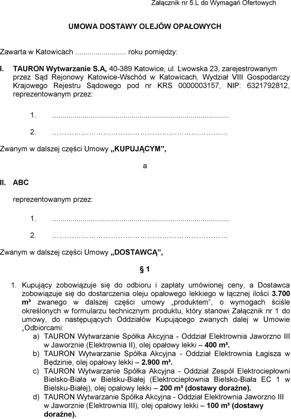 ABC reprezentowanym przez: 1.... 2. Zwanym w dalszej części Umowy DOSTAWCĄ, a 1 1.