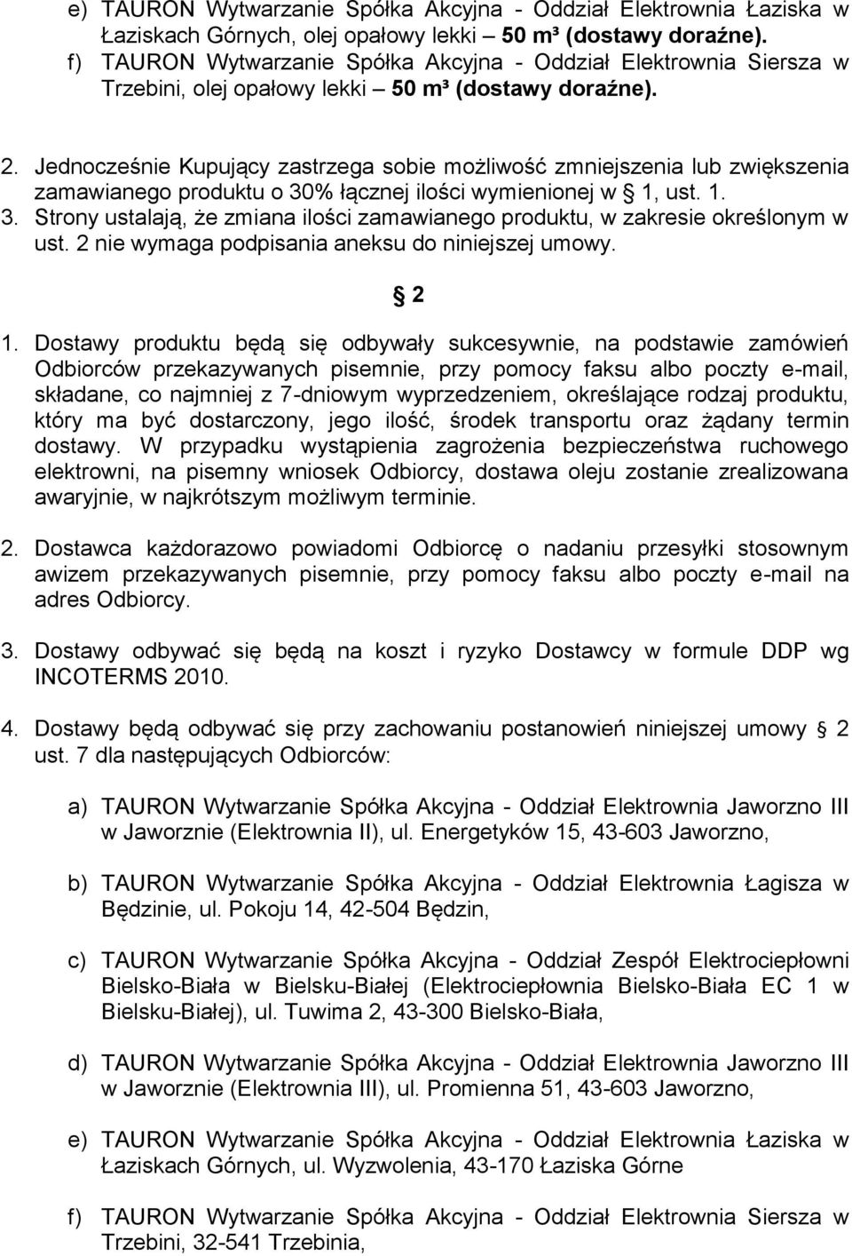 Jednocześnie Kupujący zastrzega sobie możliwość zmniejszenia lub zwiększenia zamawianego produktu o 30% łącznej ilości wymienionej w 1, ust. 1. 3. Strony ustalają, że zmiana ilości zamawianego produktu, w zakresie określonym w ust.