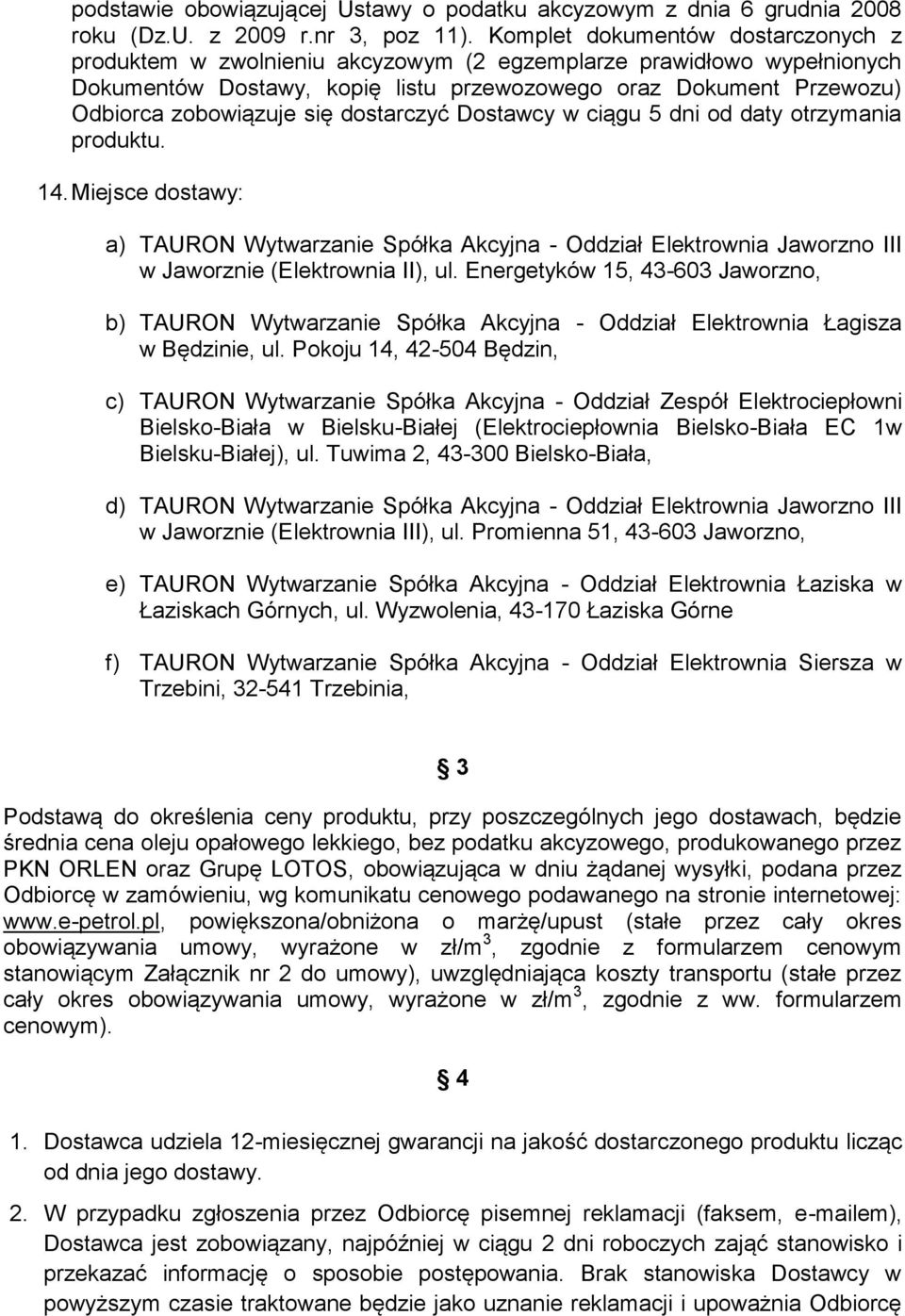 się dostarczyć Dostawcy w ciągu 5 dni od daty otrzymania produktu. 14. Miejsce dostawy: a) TAURON Wytwarzanie Spółka Akcyjna - Oddział Elektrownia Jaworzno III w Jaworznie (Elektrownia II), ul.
