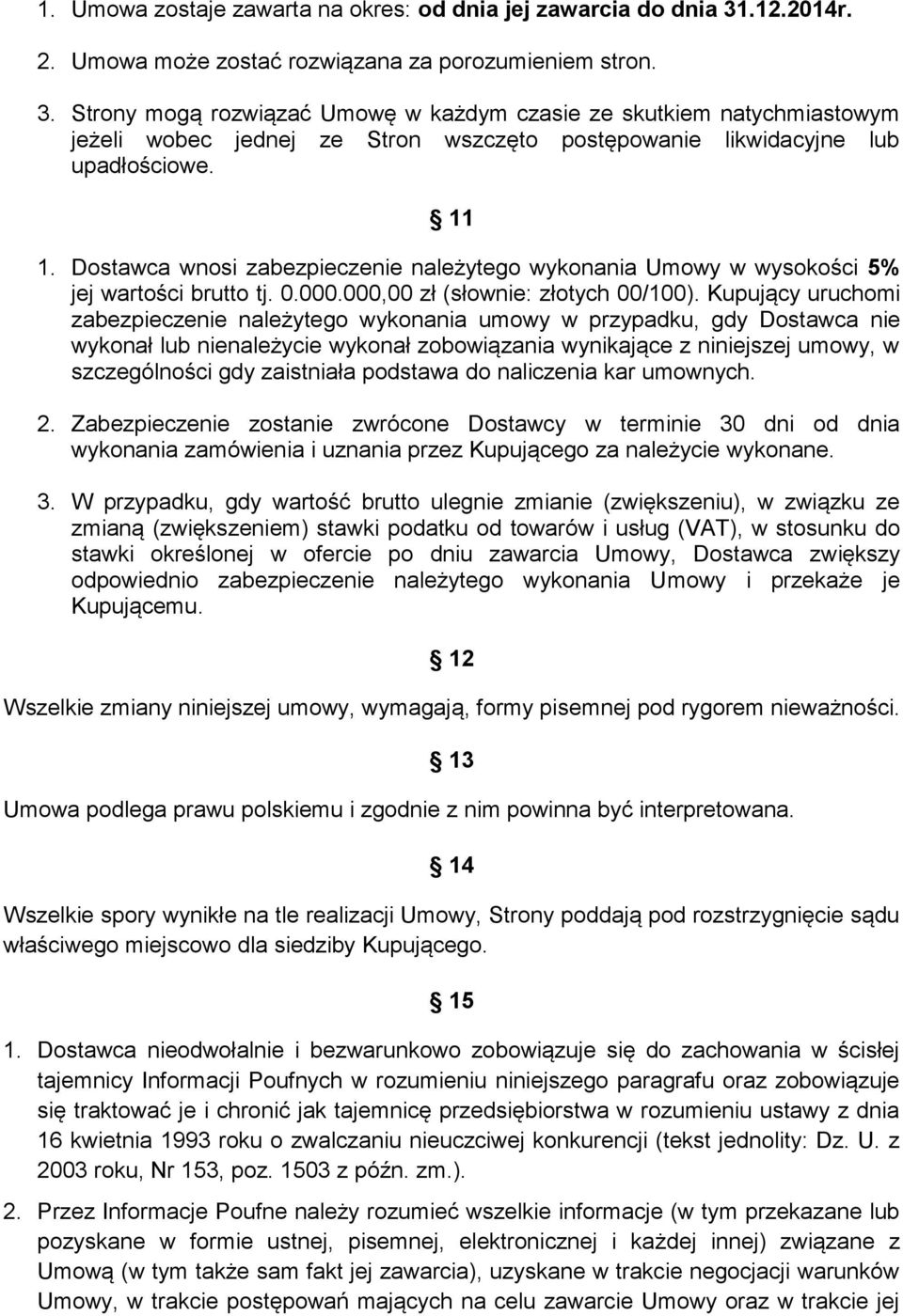 Strony mogą rozwiązać Umowę w każdym czasie ze skutkiem natychmiastowym jeżeli wobec jednej ze Stron wszczęto postępowanie likwidacyjne lub upadłościowe. 11 1.