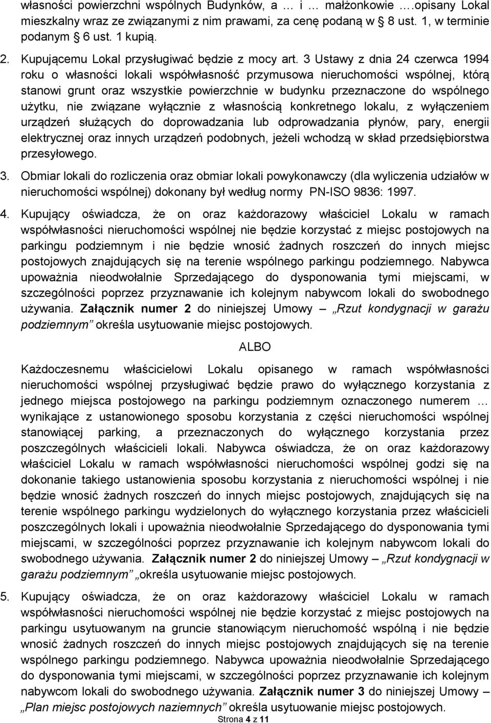 3 Ustawy z dnia 24 czerwca 1994 roku o własności lokali współwłasność przymusowa nieruchomości wspólnej, którą stanowi grunt oraz wszystkie powierzchnie w budynku przeznaczone do wspólnego użytku,