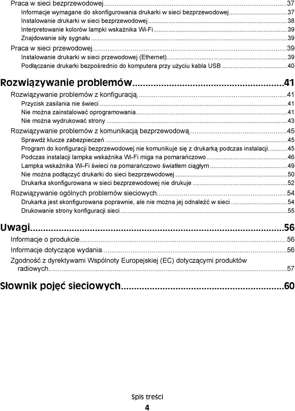 ..39 Podłączanie drukarki bezpośrednio do komputera przy użyciu kabla USB...40 Rozwiązywanie problemów...41 Rozwiązywanie problemów z konfiguracją...41 Przycisk zasilania nie świeci.