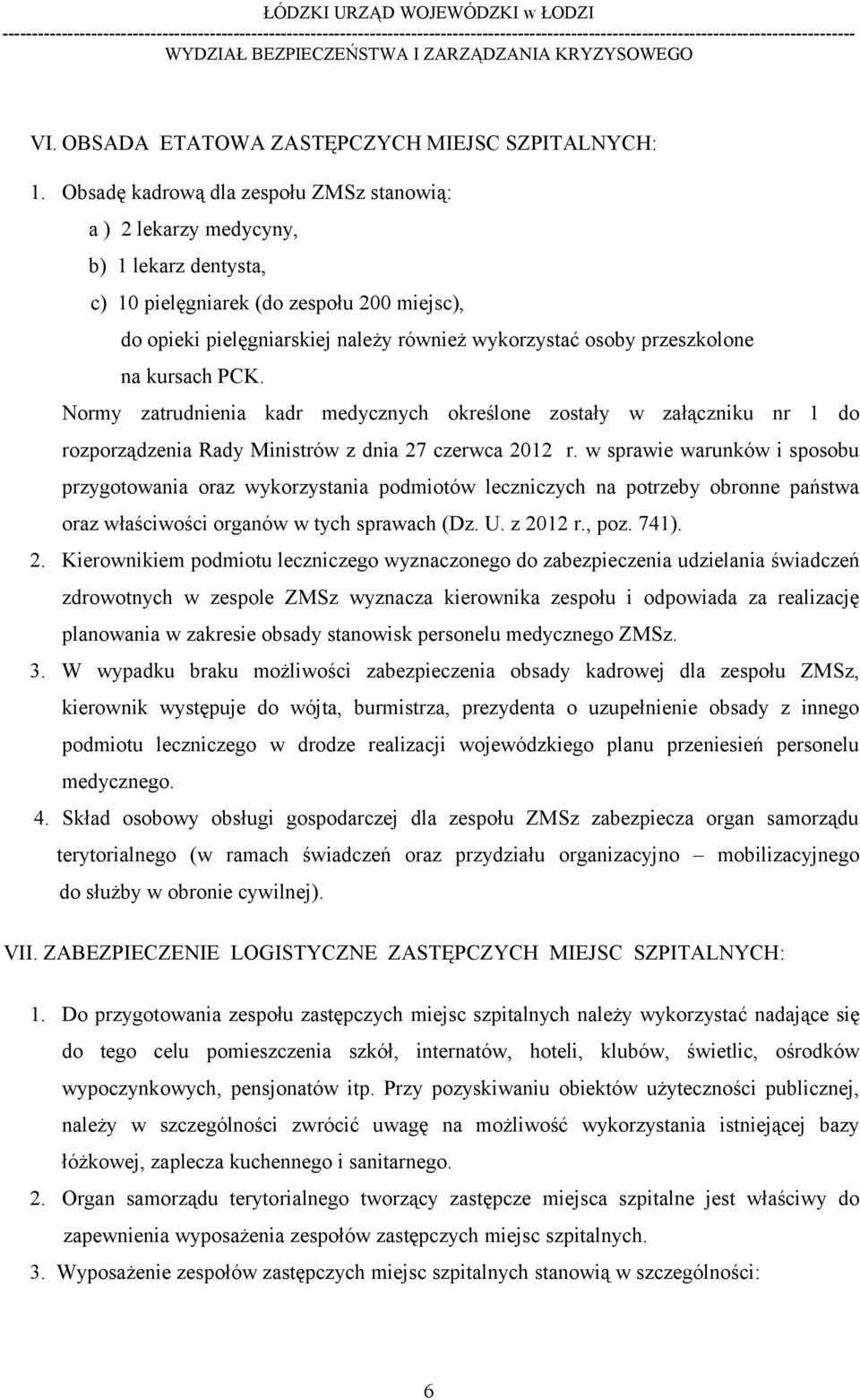 przeszkolone na kursach PCK. Normy zatrudnienia kadr medycznych określone zostały w załączniku nr 1 do rozporządzenia Rady Ministrów z dnia 27 czerwca 2012 r.