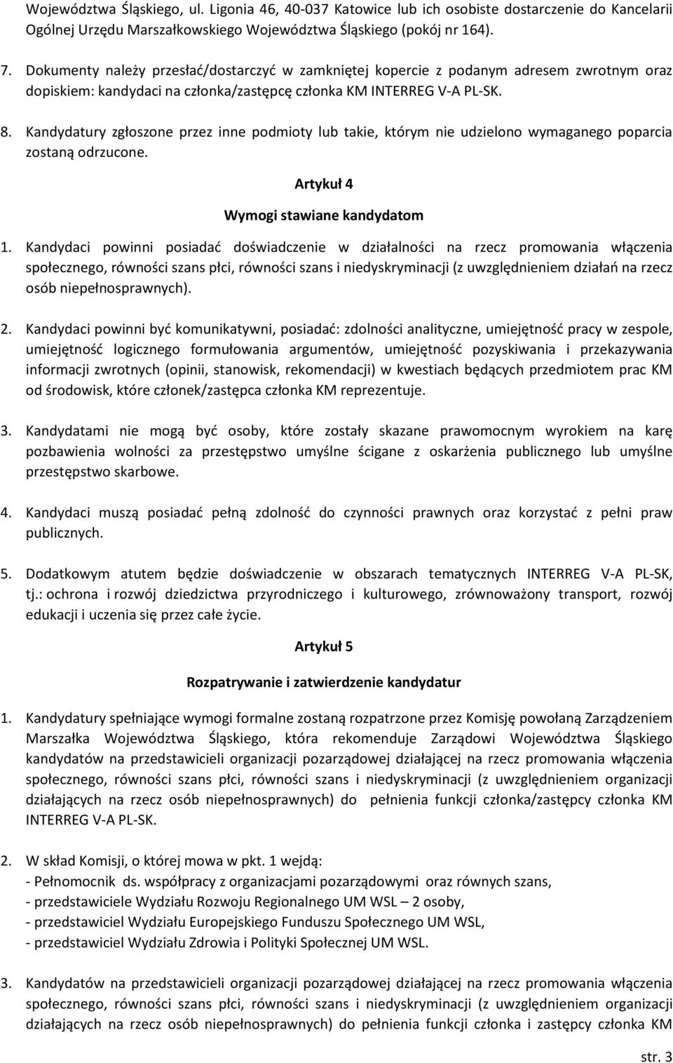 Kandydatury zgłoszone przez inne podmioty lub takie, którym nie udzielono wymaganego poparcia zostaną odrzucone. Artykuł 4 Wymogi stawiane kandydatom 1.