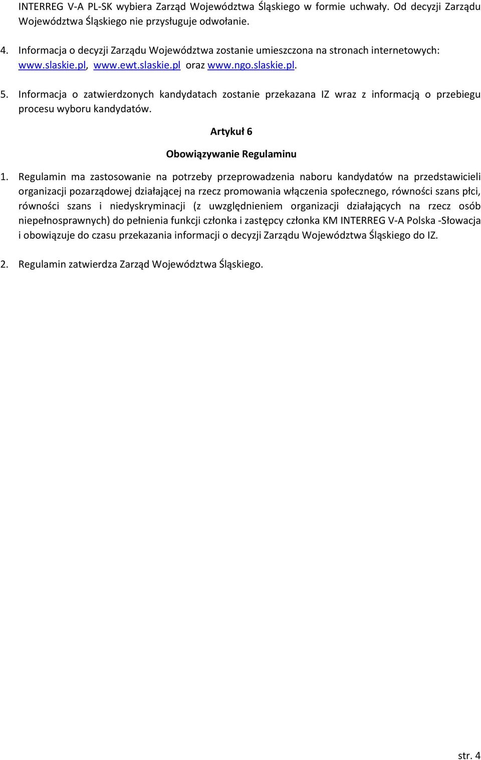 Informacja o zatwierdzonych kandydatach zostanie przekazana IZ wraz z informacją o przebiegu procesu wyboru kandydatów. Artykuł 6 Obowiązywanie Regulaminu 1.