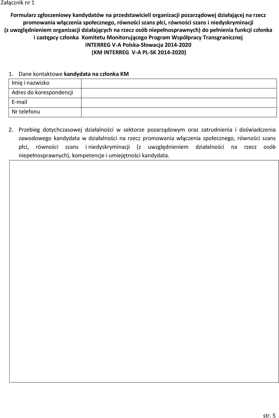 INTERREG V-A Polska-Słowacja 2014-2020 (KM INTERREG V-A PL-SK 2014-2020) 1. Dane kontaktowe kandydata na członka KM Imię i nazwisko Adres do korespondencji E-mail Nr telefonu 2.