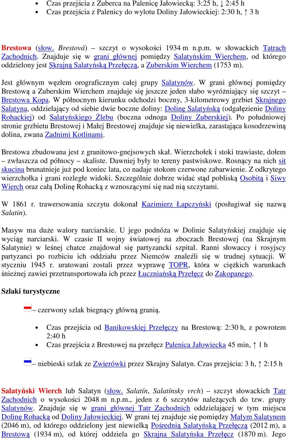 Jest głównym węzłem orograficznym całej grupy Salatynów. W grani głównej pomiędzy Brestową a Zuberskim Wierchem znajduje się jeszcze jeden słabo wyróżniający się szczyt Brestowa Kopa.