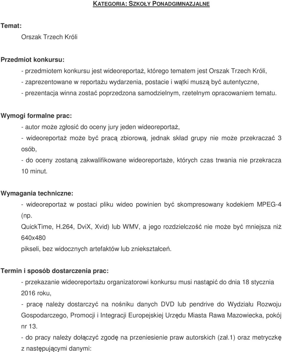 Wymogi formalne prac: - autor moŝe zgłosić do oceny jury jeden wideoreportaŝ, - wideoreportaŝ moŝe być pracą zbiorową, jednak skład grupy nie moŝe przekraczać 3 osób, - do oceny zostaną