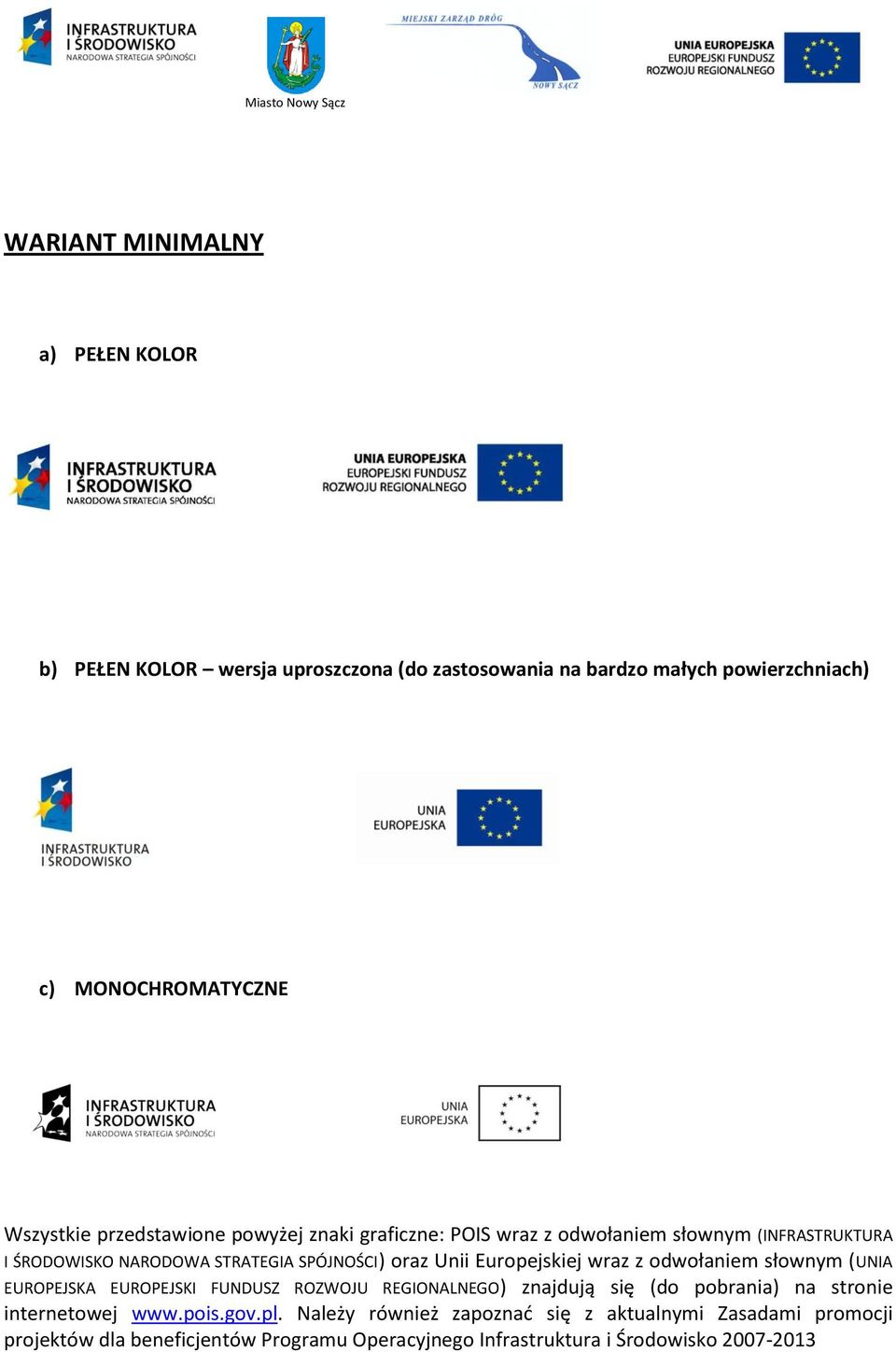 Europejskiej wraz z odwołaniem słownym (UNIA EUROPEJSKA EUROPEJSKI FUNDUSZ ROZWOJU REGIONALNEGO) znajdują się (do pobrania) na stronie internetowej