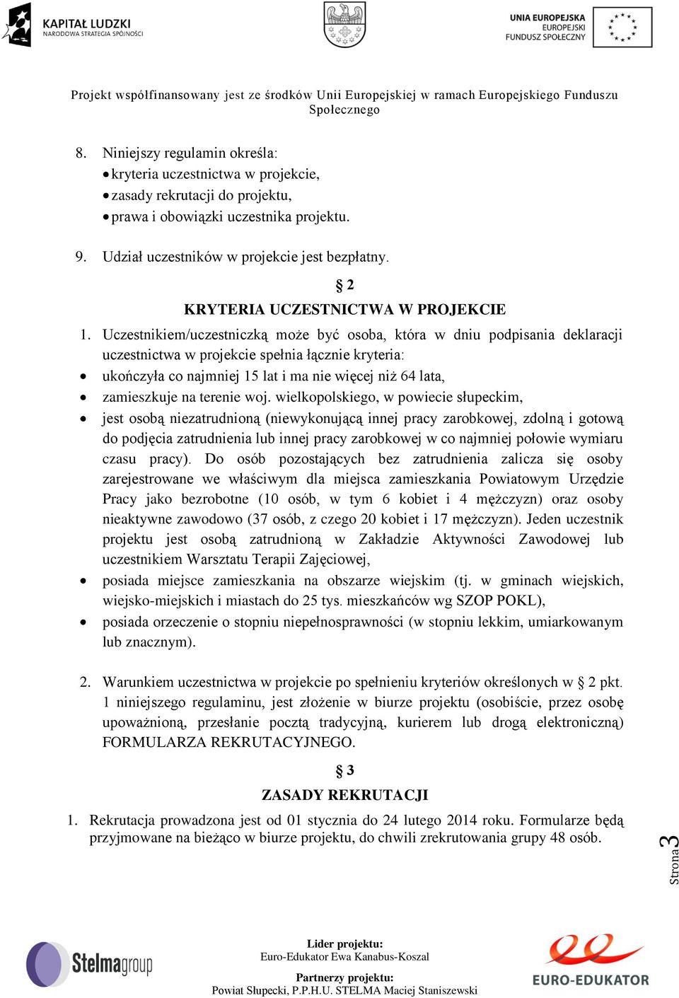 Uczestnikiem/uczestniczką może być osoba, która w dniu podpisania deklaracji uczestnictwa w projekcie spełnia łącznie kryteria: ukończyła co najmniej 15 lat i ma nie więcej niż 64 lata, zamieszkuje