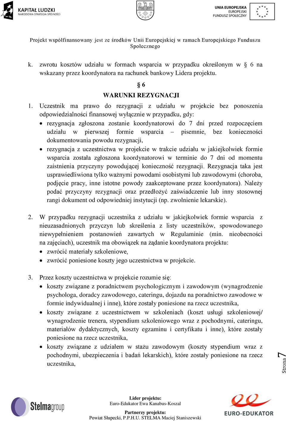 udziału w pierwszej formie wsparcia pisemnie, bez konieczności dokumentowania powodu rezygnacji, rezygnacja z uczestnictwa w projekcie w trakcie udziału w jakiejkolwiek formie wsparcia została