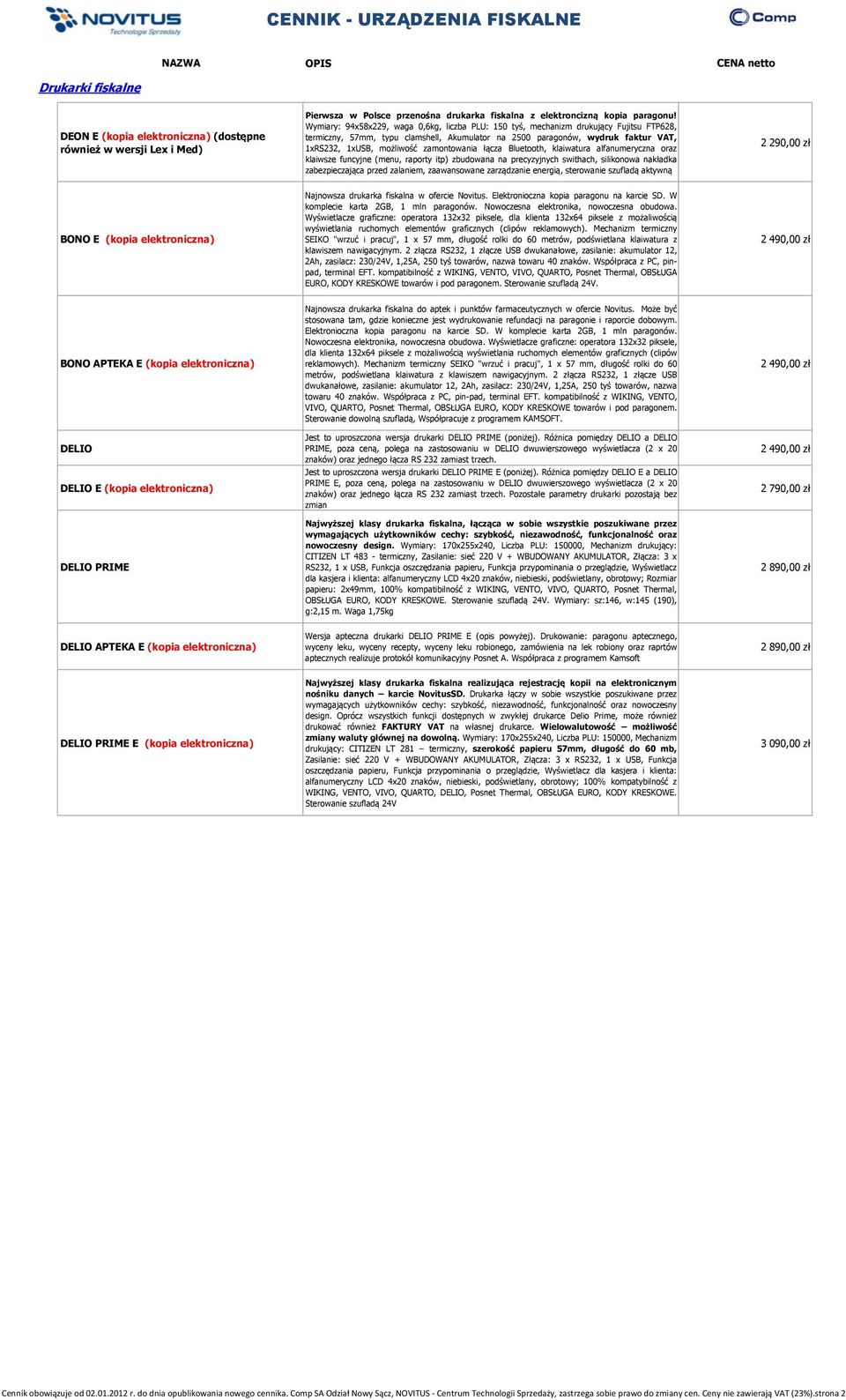 zamontowania łącza Bluetooth, klaiwatura alfanumeryczna oraz klaiwsze funcyjne (menu, raporty itp) zbudowana na precyzyjnych swithach, silikonowa nakładka zabezpieczająca przed zalaniem, zaawansowane