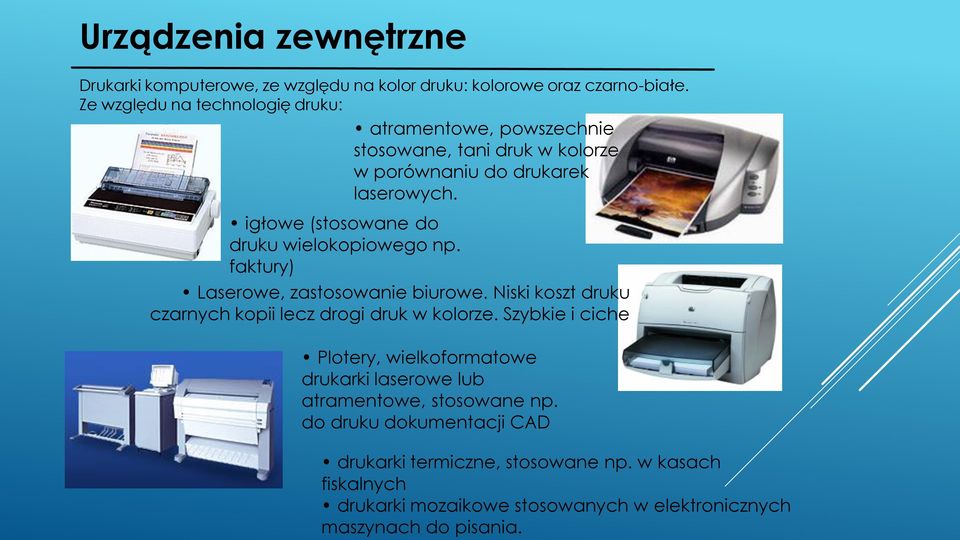 igłowe (stosowane do druku wielokopiowego np. faktury) Laserowe, zastosowanie biurowe. Niski koszt druku czarnych kopii lecz drogi druk w kolorze.