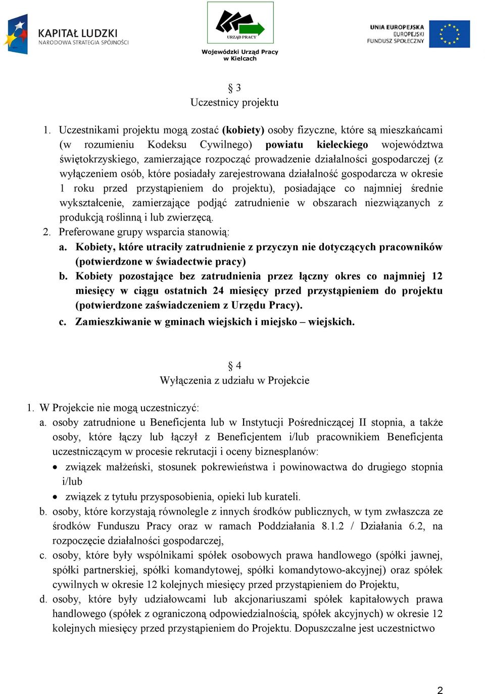 działalności gospodarczej (z wyłączeniem osób, które posiadały zarejestrowana działalność gospodarcza w okresie 1 roku przed przystąpieniem do projektu), posiadające co najmniej średnie