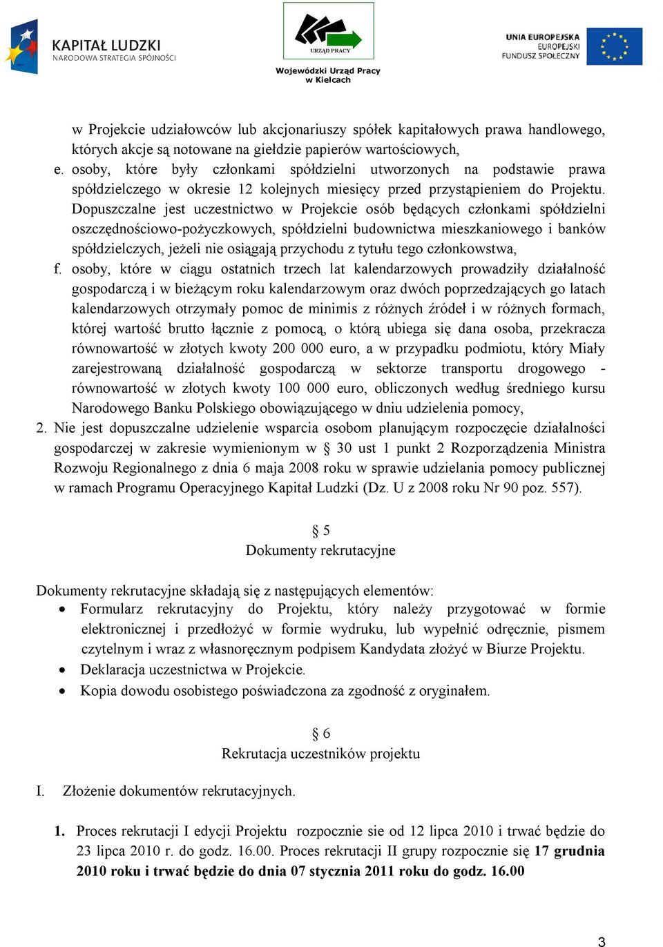 Dopuszczalne jest uczestnictwo w Projekcie osób będących członkami spółdzielni oszczędnościowo-pożyczkowych, spółdzielni budownictwa mieszkaniowego i banków spółdzielczych, jeżeli nie osiągają