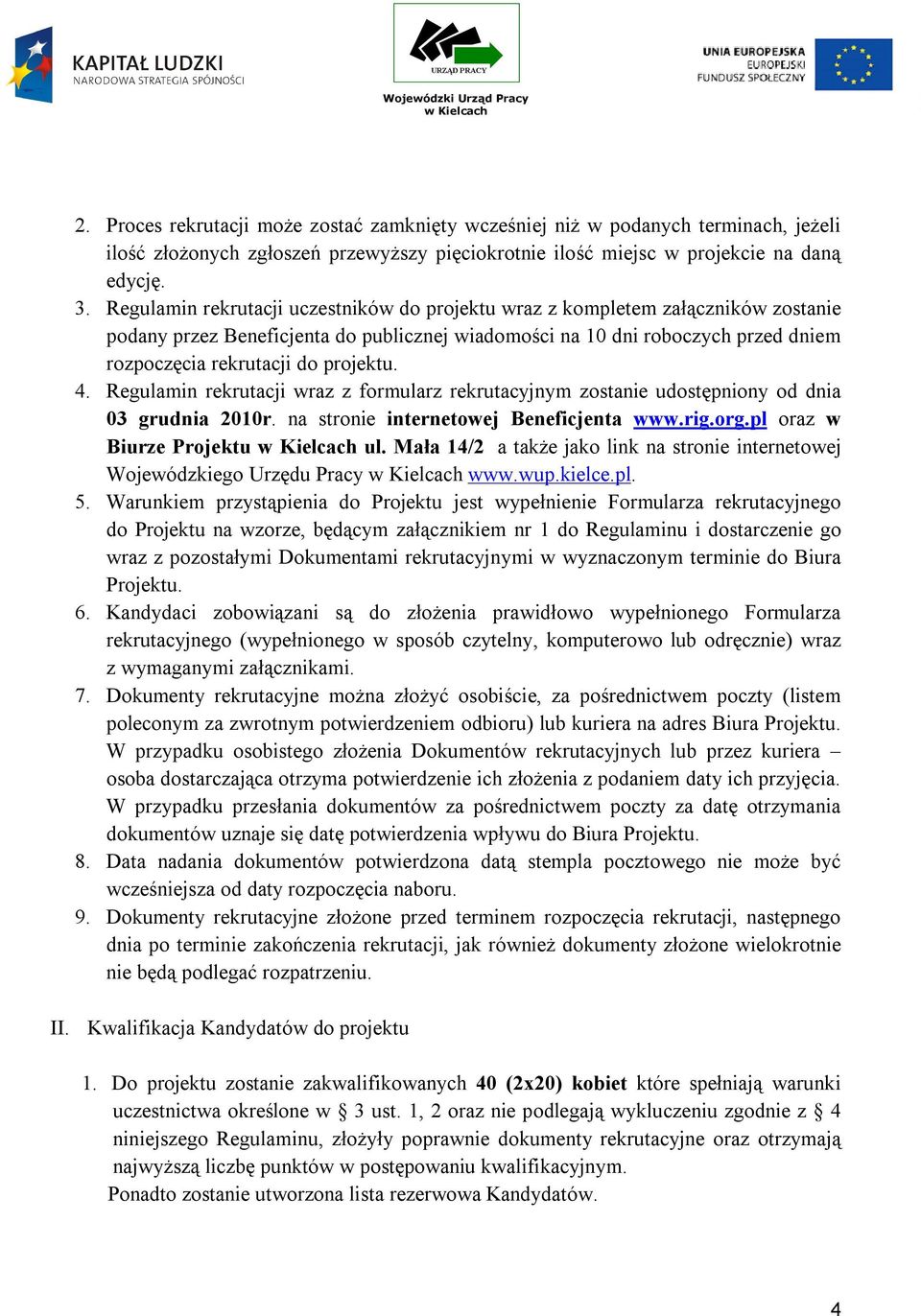 projektu. 4. Regulamin rekrutacji wraz z formularz rekrutacyjnym zostanie udostępniony od dnia 03 grudnia 2010r. na stronie internetowej Beneficjenta www.rig.org.pl oraz w Biurze Projektu ul.