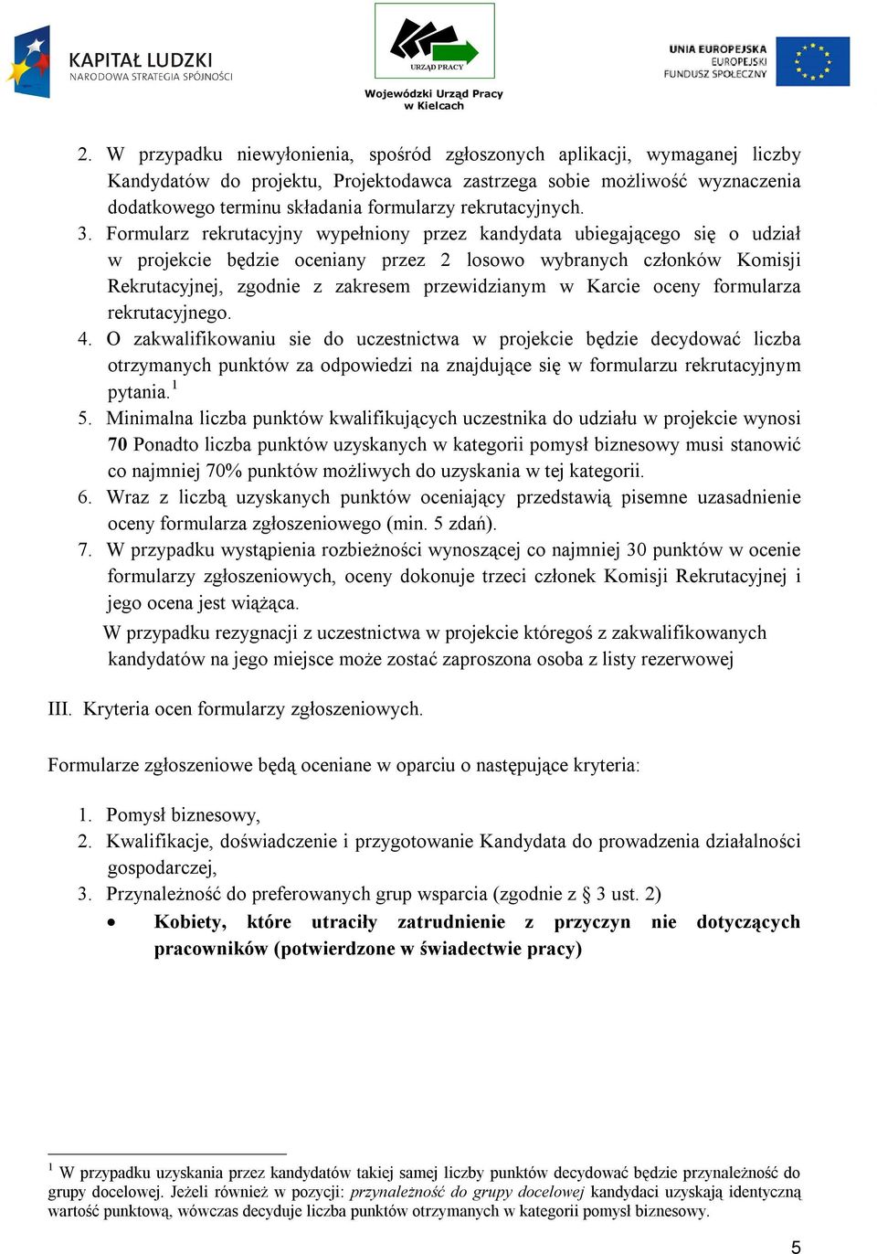 Formularz rekrutacyjny wypełniony przez kandydata ubiegającego się o udział w projekcie będzie oceniany przez 2 losowo wybranych członków Komisji Rekrutacyjnej, zgodnie z zakresem przewidzianym w