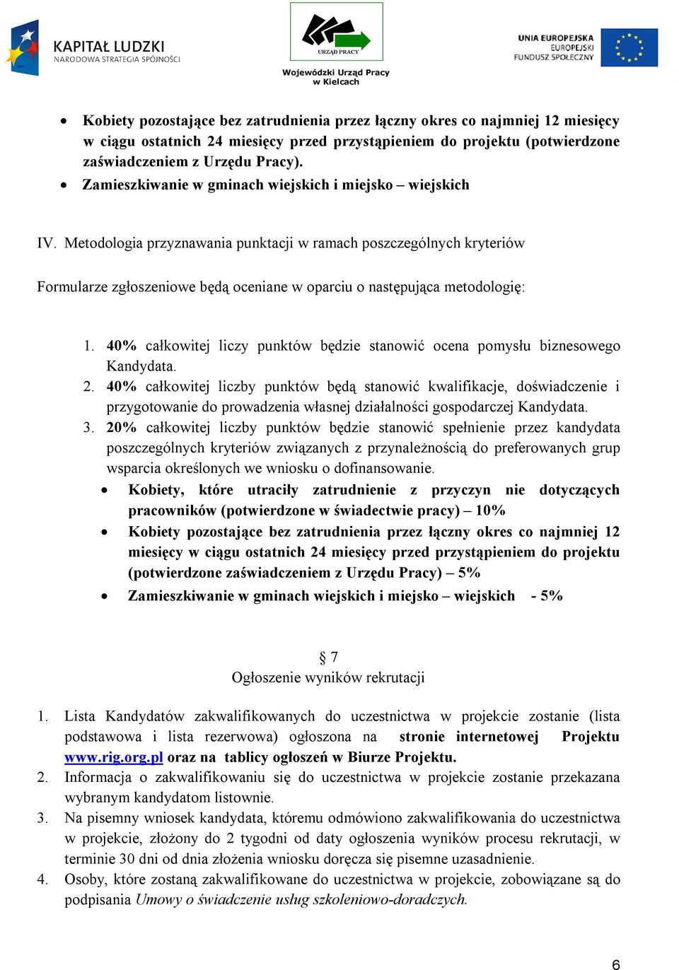 Metodologia przyznawania punktacji w ramach poszczególnych kryteriów Formularze zgłoszeniowe będą oceniane w oparciu o następująca metodologię: 1.