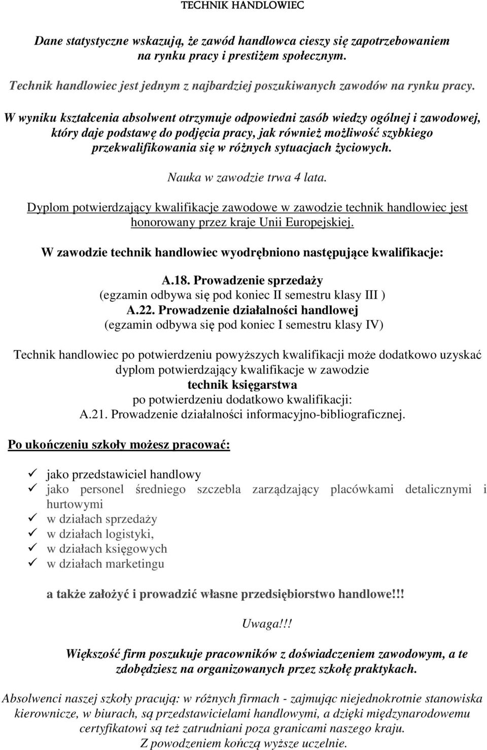 W wyniku kształcenia absolwent otrzymuje odpowiedni zasób wiedzy ogólnej i zawodowej, który daje podstawę do podjęcia pracy, jak również możliwość szybkiego przekwalifikowania się w różnych