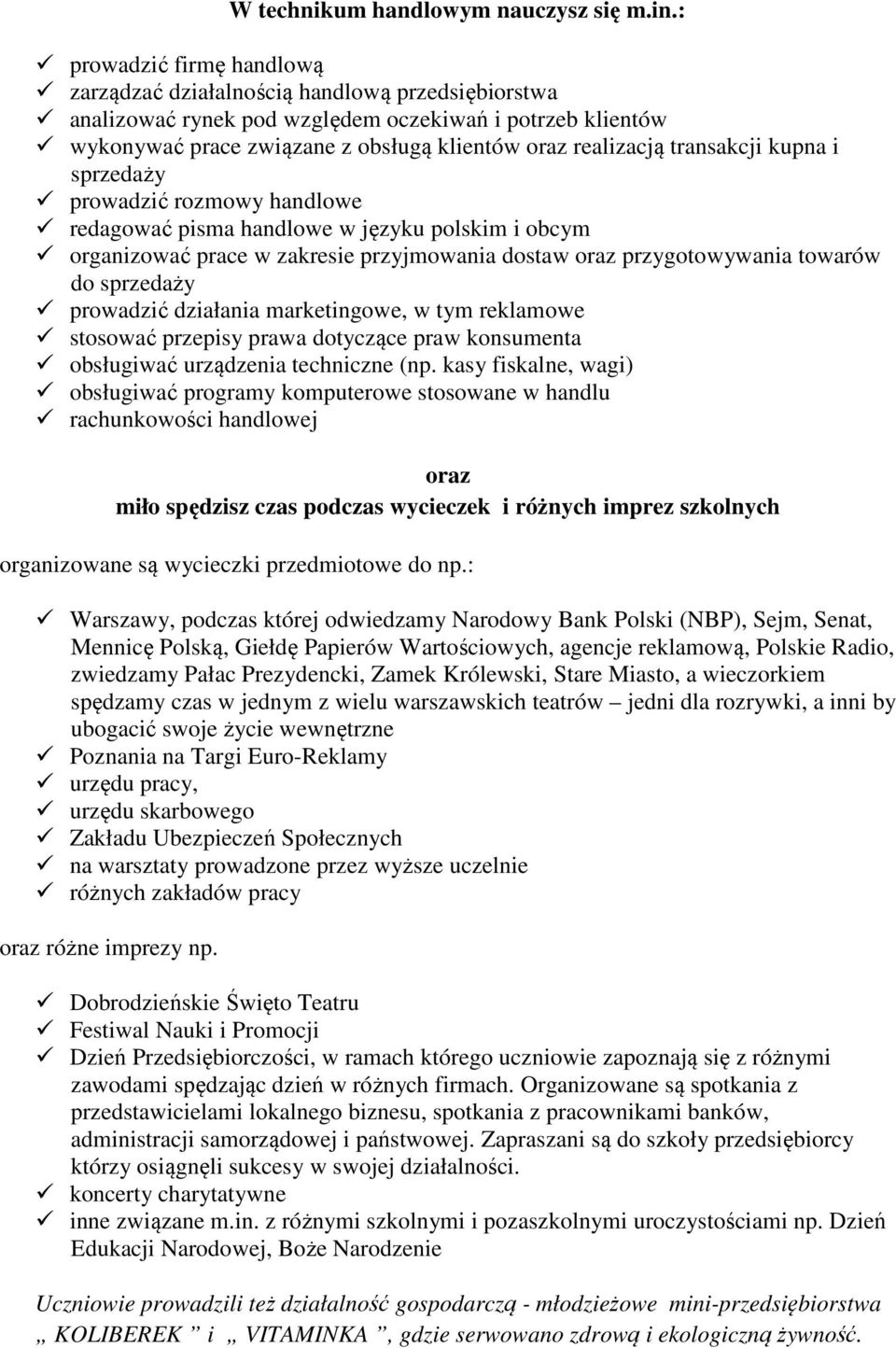 transakcji kupna i sprzedaży prowadzić rozmowy handlowe redagować pisma handlowe w języku polskim i obcym organizować prace w zakresie przyjmowania dostaw oraz przygotowywania towarów do sprzedaży