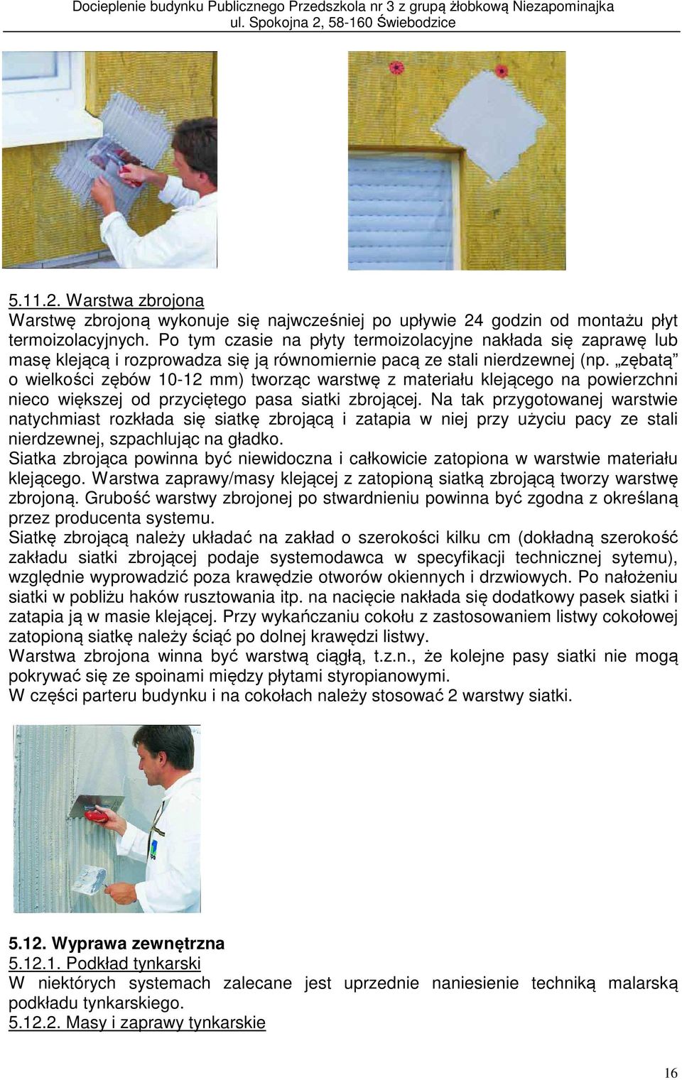 zębatą o wielkości zębów 10-12 mm) tworząc warstwę z materiału klejącego na powierzchni nieco większej od przyciętego pasa siatki zbrojącej.
