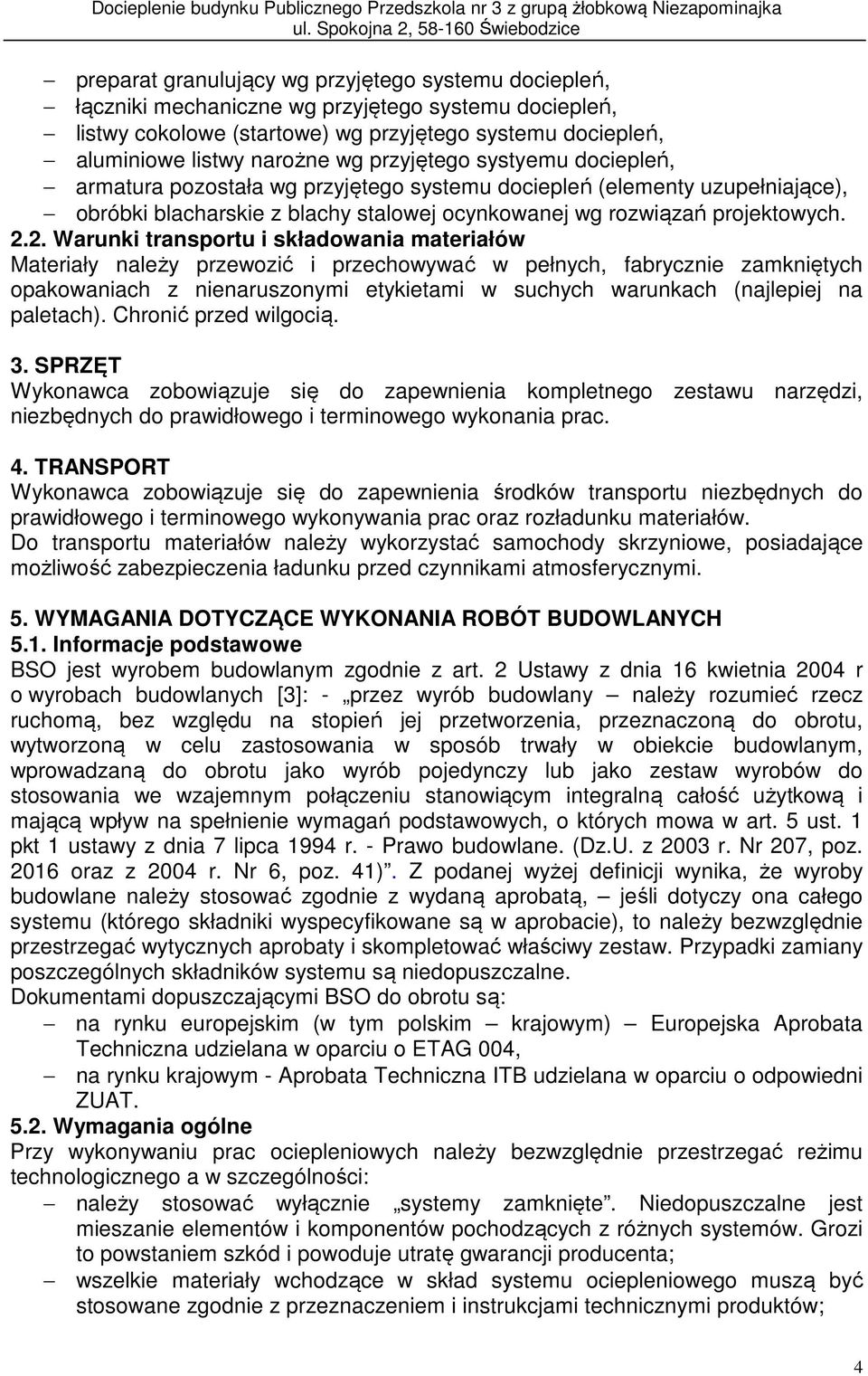 2. Warunki transportu i składowania materiałów Materiały należy przewozić i przechowywać w pełnych, fabrycznie zamkniętych opakowaniach z nienaruszonymi etykietami w suchych warunkach (najlepiej na