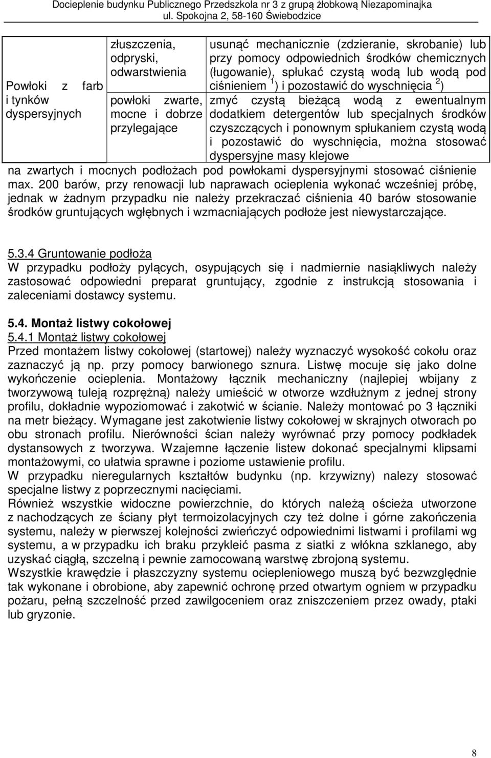 czyszczących i ponownym spłukaniem czystą wodą i pozostawić do wyschnięcia, można stosować dyspersyjne masy klejowe na zwartych i mocnych podłożach pod powłokami dyspersyjnymi stosować ciśnienie max.