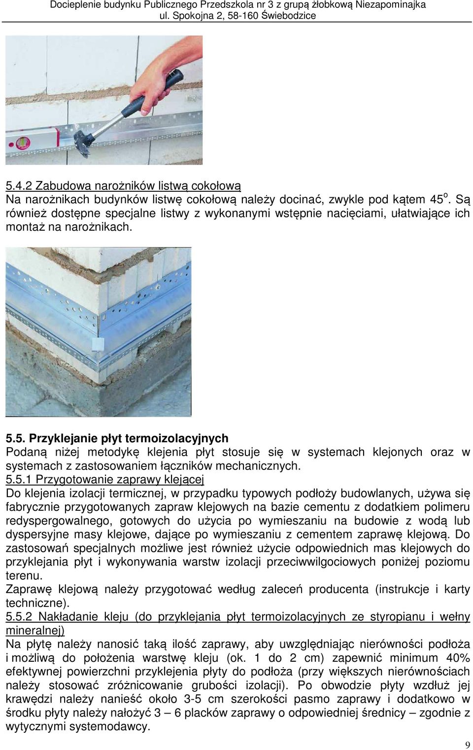 5. Przyklejanie płyt termoizolacyjnych Podaną niżej metodykę klejenia płyt stosuje się w systemach klejonych oraz w systemach z zastosowaniem łączników mechanicznych. 5.5.1 Przygotowanie zaprawy