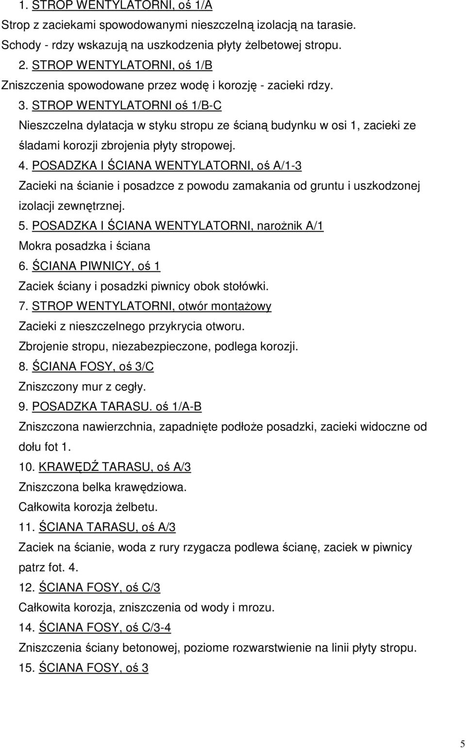 STROP WENTYLATORNI oś 1/B-C Nieszczelna dylatacja w styku stropu ze ścianą budynku w osi 1, zacieki ze śladami korozji zbrojenia płyty stropowej. 4.