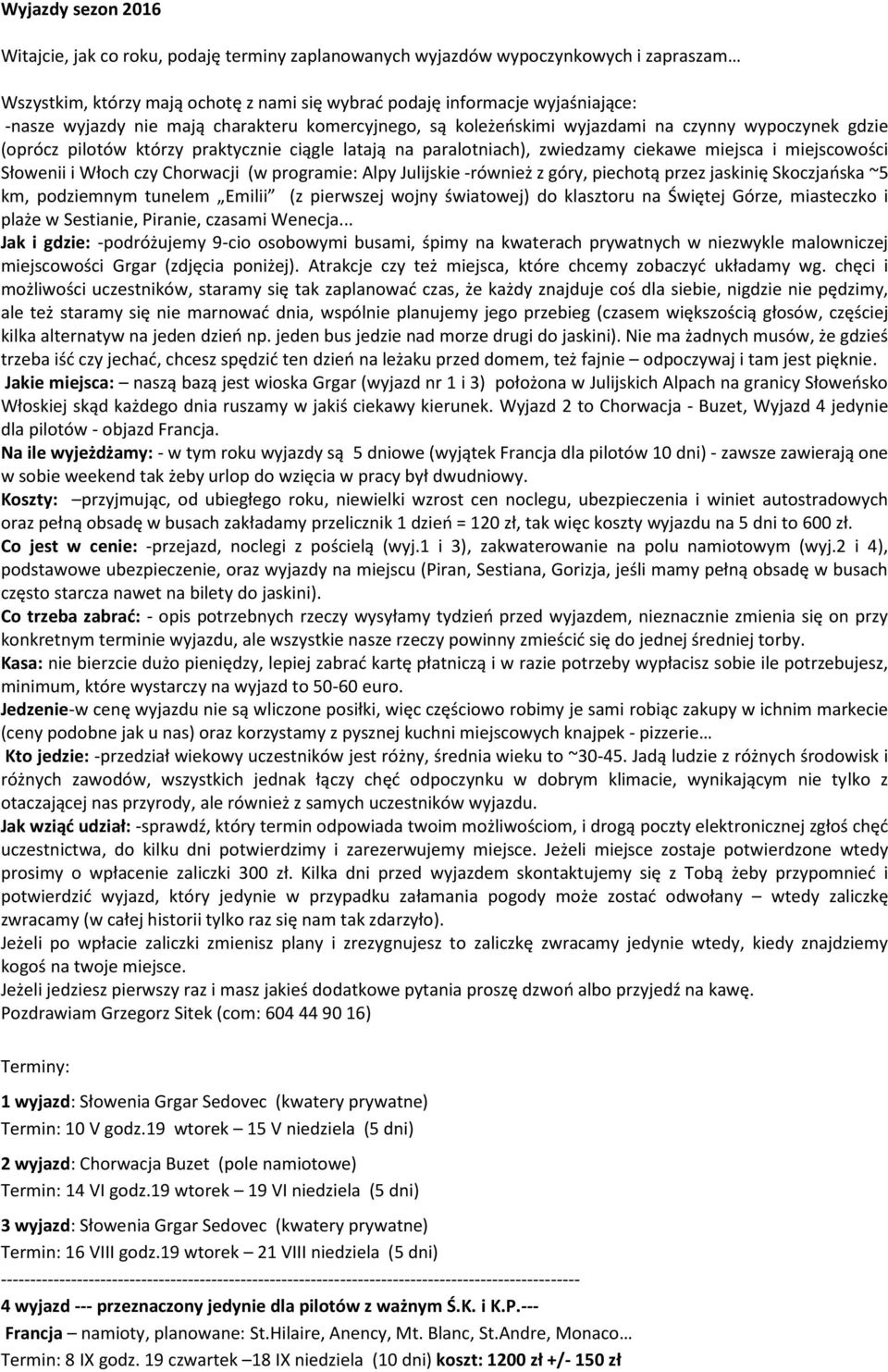 miejscowości Słowenii i Włoch czy Chorwacji (w programie: Alpy Julijskie -również z góry, piechotą przez jaskinię Skoczjańska ~5 km, podziemnym tunelem Emilii (z pierwszej wojny światowej) do