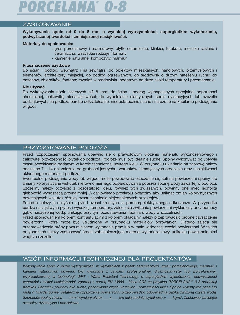 Przeznaczenie użytkowe Do ścian i podłóg, wewnątrz i na zewnątrz, do obiektów mieszkalnych, handlowych, przemysłowych i elementów architektury miejskiej, do podłóg ogrzewanych, do środowisk o dużym