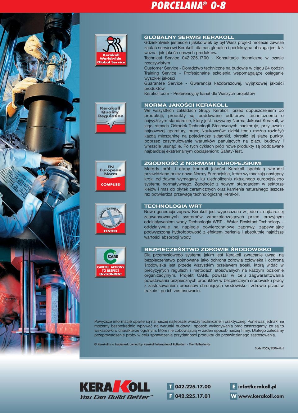 00 - Konsultacje techniczne w czasie rzeczywistym Customer Service - Doradztwo techniczne na budowie w ciągu 24 godzin Training Service - Profesjonalne szkolenia wspomagające osiąganie wysokiej