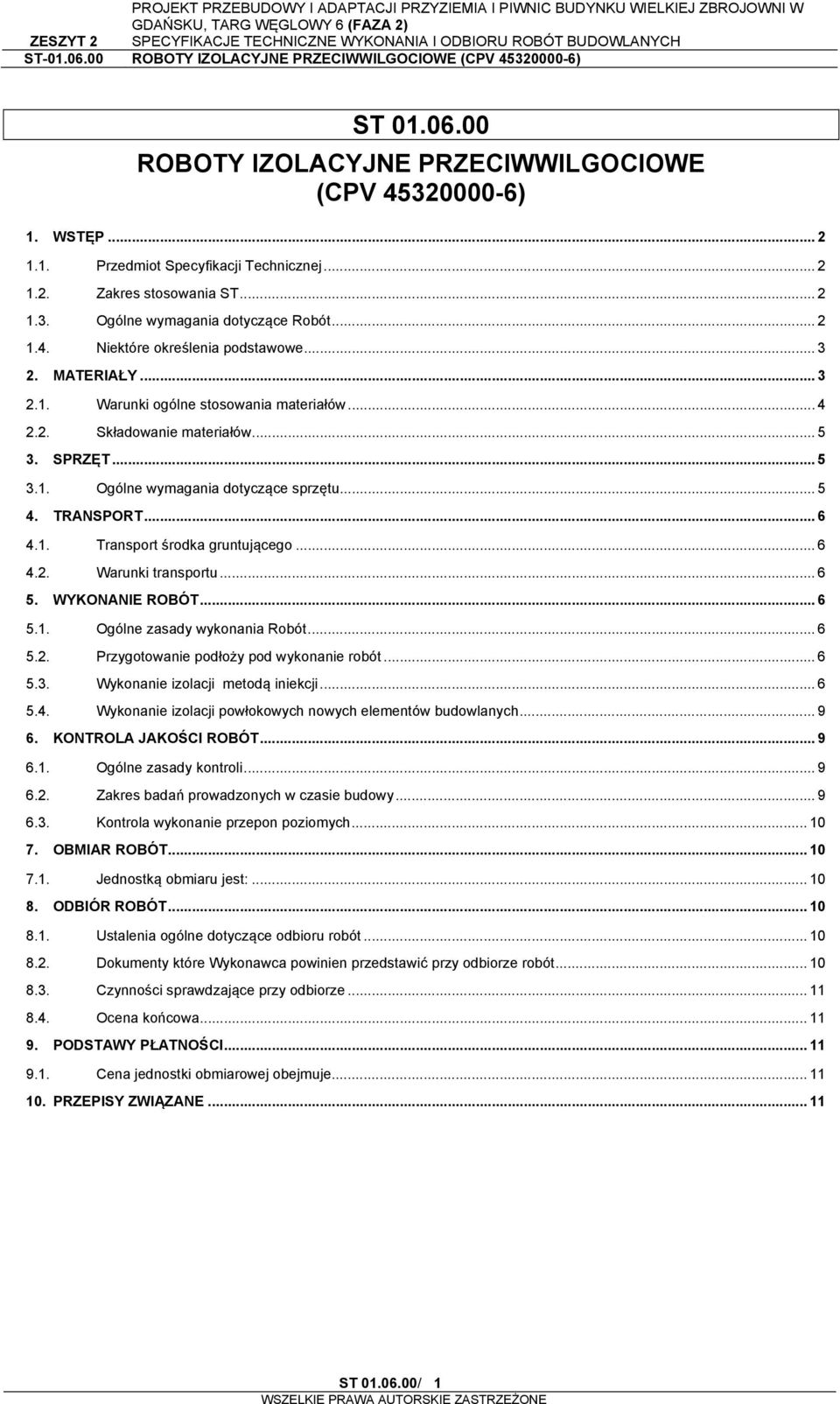 .. 6 4.2. Warunki transportu... 6 5. WYKONANIE ROBÓT... 6 5.1. Ogólne zasady wykonania Robót... 6 5.2. Przygotowanie podłoży pod wykonanie robót... 6 5.3. Wykonanie izolacji metodą iniekcji... 6 5.4. Wykonanie izolacji powłokowych nowych elementów budowlanych.