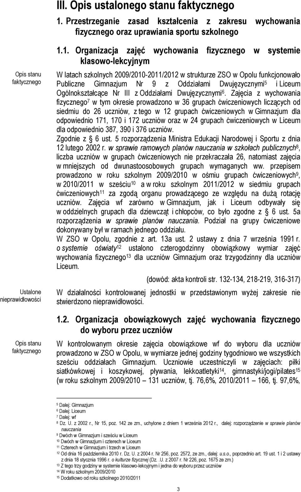 1. Organizacja zajęć wychowania fizycznego w systemie klasowo-lekcyjnym W latach szkolnych 2009/2010-2011/2012 w strukturze ZSO w Opolu funkcjonowało Publiczne Gimnazjum Nr 9 z Oddziałami