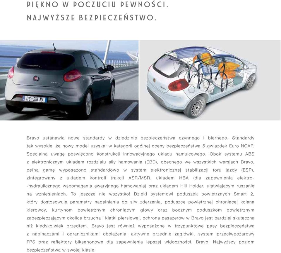 Obok systemu ABS z elektronicznym układem rozdziału siły hamowania (EBD), obecnego we wszystkich wersjach Bravo, pełną gamę wyposażono standardowo w system elektronicznej stabilizacji toru jazdy