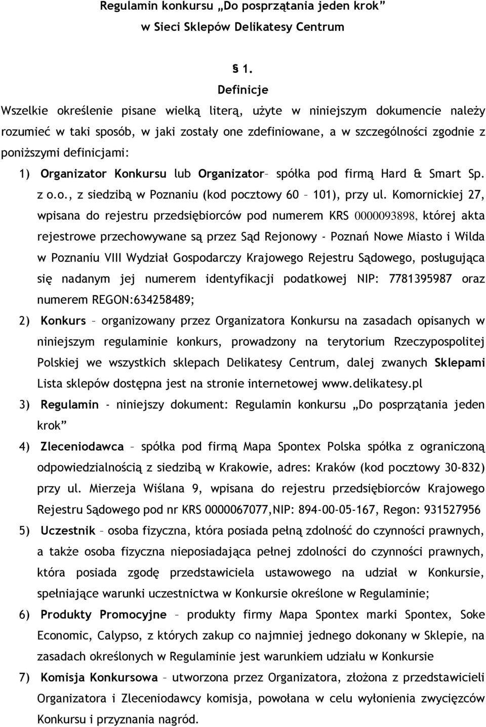 1) Organizator Konkursu lub Organizator spółka pod firmą Hard & Smart Sp. z o.o., z siedzibą w Poznaniu (kod pocztowy 60 101), przy ul.